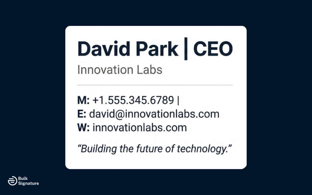 Jennifer Martinez Customer Success Manager CloudSoft Inc. Direct: (555) 234-5678 Email: jennifer@cloudsoft.com Schedule a call: calendly.com/jennifer Helping businesses succeed with cloud solutions This signature features a clear call to action (like a scheduling link), which is especially helpful for sales teams and client-facing roles. The short tagline also adds personality without making the signature feel crowded or promotional. Everything is spaced comfortably, and the font sizes are easy to read on a small screen, so it feels polished and intentional. Example 4: Compact Executive Signature